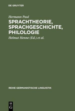 Sprachtheorie, Sprachgeschichte, Philologie: Reden, Abhandlungen und Biographie | Hermann Paul, Helmut Henne, Jörg Kilian