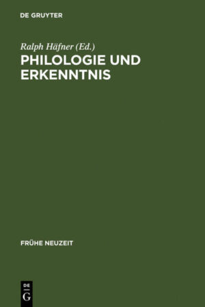 Philologie und Erkenntnis: Beiträge zu Begriff und Problem frühneuzeitlicher 'Philologie' | Ralph Häfner