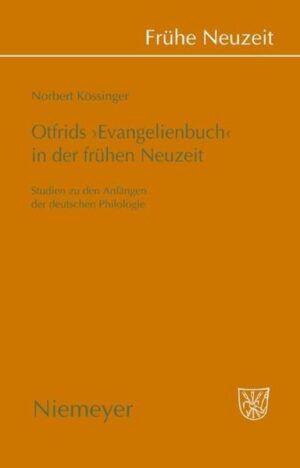 Otfrids 'Evangelienbuch' in der Frühen Neuzeit: Studien zu den Anfängen der deutschen Philologie | Norbert Kössinger