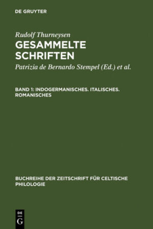 Rudolf Thurneysen: Gesammelte Schriften / Indogermanisches. Italisches. Romanisches | Rudolf Thurneysen, Patrizia de Bernardo Stempel, Rolf Ködderitzsch