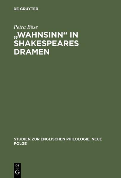 "Wahnsinn" in Shakespeares Dramen: Eine Untersuchung zu Bedeutungsgeschichte und Wortgebrauch | Petra Böse
