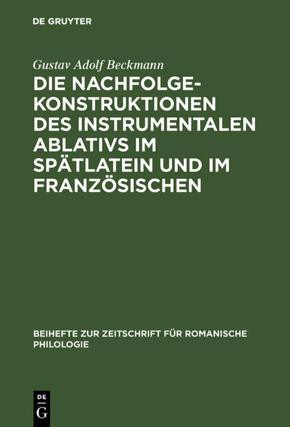 Die Nachfolgekonstruktionen des instrumentalen Ablativs im Spätlatein und im Französischen | Gustav Adolf Beckmann