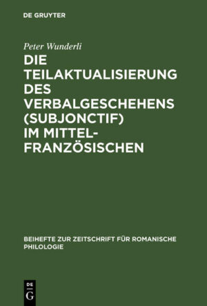 Die Teilaktualisierung des Verbalgeschehens (Subjonctif) im Mittelfranzösischen: Eine syntaktisch-stilistische Studie | Peter Wunderli