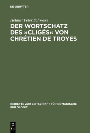 Der Wortschatz des »Cligés« von Chrétien de Troyes | Helmut Peter Schwake