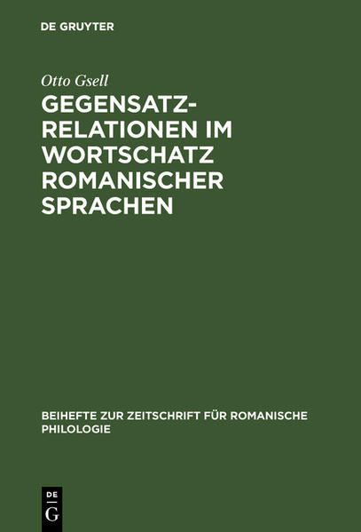 Gegensatzrelationen im Wortschatz romanischer Sprachen: Untersuchungen zur lexikalischen Struktur des Französischen, Italienischen, Rumänischen und Spanischen | Otto Gsell