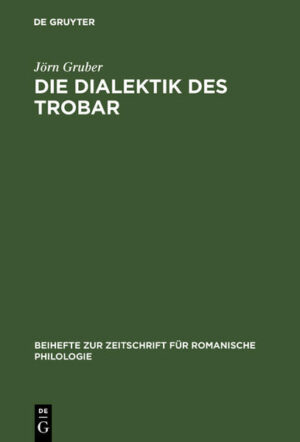 Die Dialektik des Trobar: Untersuchungen zur Struktur und Entwicklung des occitanischen und französischen Minnesangs des 12. Jahrhunderts | Jörn Gruber