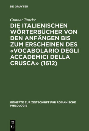 Die italienischen Wörterbücher von den Anfängen bis zum Erscheinen des «Vocabolario degli Accademici della Crusca» (1612): Bestandsaufnahme und Analyse | Gunnar Tancke