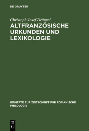Altfranzösische Urkunden und Lexikologie: Ein quellenkritischer Beitrag zum Wortschatz des frühen 13. Jahrhunderts | Christoph Josef Drüppel