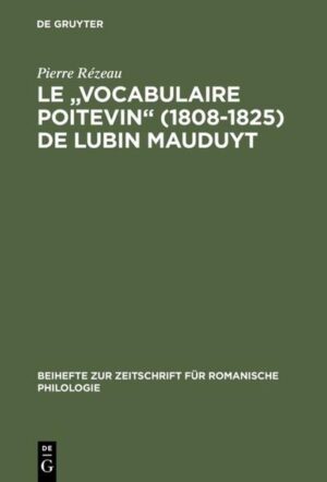 Le "Vocabulaire poitevin" (1808-1825) de Lubin Mauduyt: Édition critique d'après Poitiers, Bibl. mun., ms. 837 | Pierre Rézeau