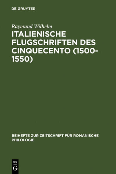 Italienische Flugschriften des Cinquecento (1500-1550): Gattungsgeschichte und Sprachgeschichte | Raymund Wilhelm