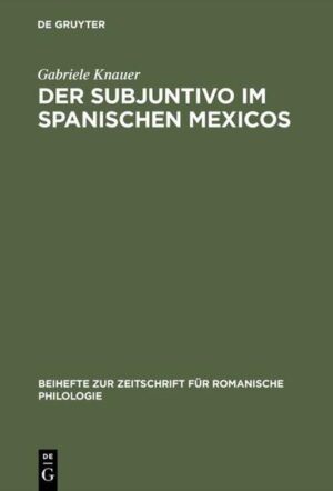 Der Subjuntivo im Spanischen Mexicos: Sein Wechselverhältnis zwischen Syntax, Semantik und interaktionalen Faktoren | Gabriele Knauer