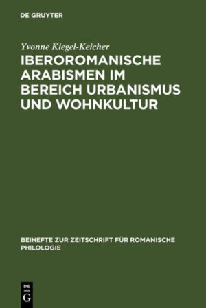 Iberoromanische Arabismen im Bereich Urbanismus und Wohnkultur: Sprachliche und kulturhistorische Untersuchungen | Yvonne Kiegel-Keicher