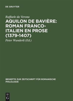 Aquilon de Bavière: Roman franco-italien en prose (1379-1407): Volume III: Commentaire | Peter Wunderli, Raffaele da Verona