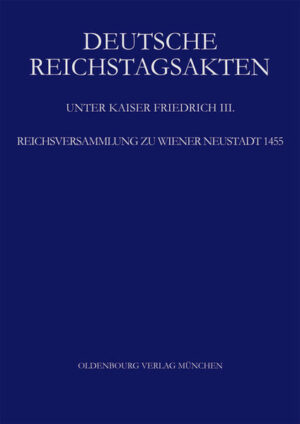 Deutsche Reichstagsakten. Deutsche Reichstagsakten unter Kaiser Friedrich III.: Reichsversammlung zu Wiener Neustadt 1455 | Bundesamt für magische Wesen