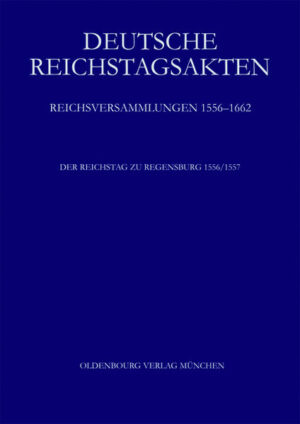 Deutsche Reichstagsakten. Reichsversammlungen 1556-1662: Der Reichstag zu Regensburg 1556/57 | Bundesamt für magische Wesen