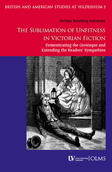 The Sublimation of Unfitness in Victorian Fiction: Domesticating the Grotesque and Extending the Readers’ Sympathies | Stefani Brusberg-Kiermeier