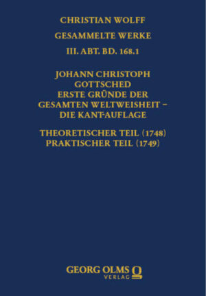 Johann Christoph Gottsched: Erste Gründe der gesamten Weltweisheit - Die Kant-Auflage: Theoretischer Teil (1748) Praktischer Teil (1749) | Jörg Hüttner, Martin Walter