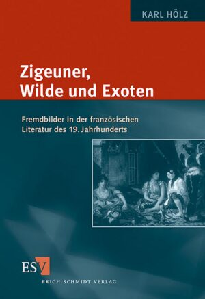 Zigeuner, Wilde und Exoten: Fremdbilder in der französischen Literatur des 19. Jahrhunderts | Karl Hölz