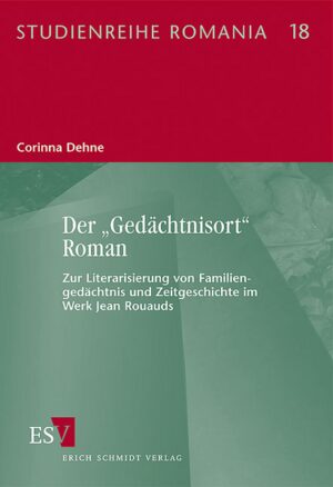 Der „Gedächtnisort“ Roman: Zur Literarisierung von Familiengedächtnis und Zeitgeschichte im Werk Jean Rouauds | Corinna Dehne