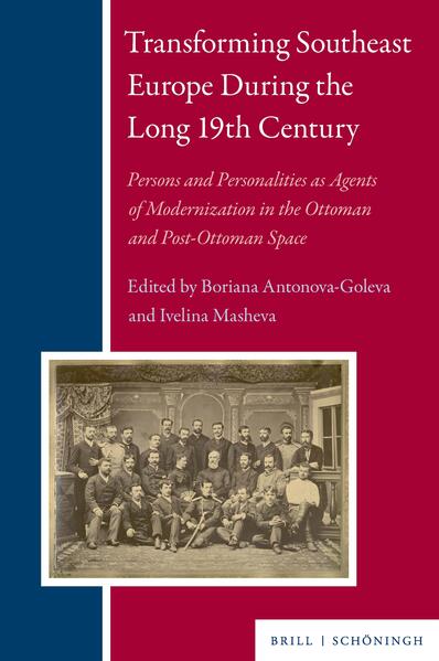 Transforming Southeast Europe During the Long 19th Century | Aleksandar Zlatanov, Dobrinka Parusheva, Edhem Eldem, Eyal Ginio, Florian Riedler, Hristiyan Atanasov, Ivaylo Nachev, Orlin Sabev, Tobias Völker, Yavuz Köse, Yura Konstantinova, Boriana Antonova-Goleva, Ivelina Masheva