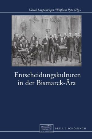 Entscheidungskulturen in der Bismarck-Ära | Ulrich Lappenküper, Wolfram Pyta
