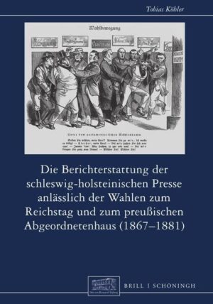 Die Berichterstattung der schleswig-holsteinischen Presse anlässlich der Wahlen zum Reichstag und zum preußischen Abgeordnetenhaus (1867-1881) | Tobias Köhler