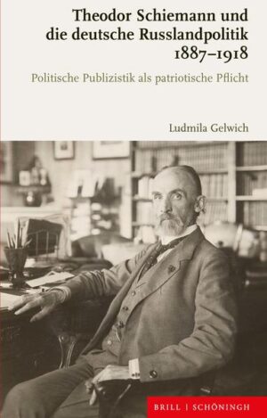Theodor Schiemann und die deutsche Russlandpolitik 1887-1918 | Ludmila Gelwich