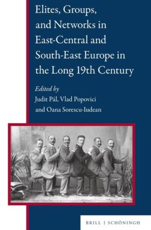 Elites, Groups, and Networks in East-Central and South-East Europe in the Long 19th Century | Judit Pál, Vlad Popovici, Oana Sorescu-Iudean