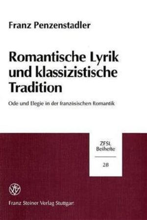 Romantische Lyrik und klassizistische Tradition: Ode und Elegie in der französischen Romantik | Franz Penzenstadler