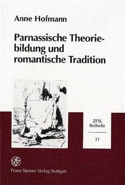 Parnassische Theoriebildung und romantische Tradition: Mimesis im Fokus der ästhetischen Diskussion und die "Konkurrenz" der Paradigmen in der zweiten Hälfte des 19. Jahrhunderts. Ein Beitrag zur Bestimmung des Parnasse-Begriffs aus dem Selbstverständnis der Epoche | Anne Hofmann