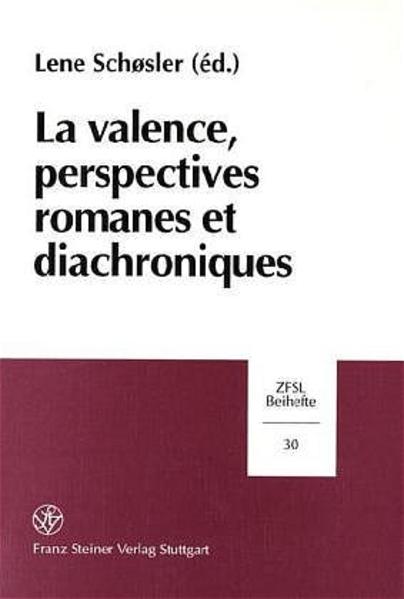 La Valence, Perspectives Romanes et Diachroniques: Actes du Colloque International tenu à l’Institut d’Etudes Romanes à Copenhague, du 19 au 20 Mars 1999 | Lene Schosler