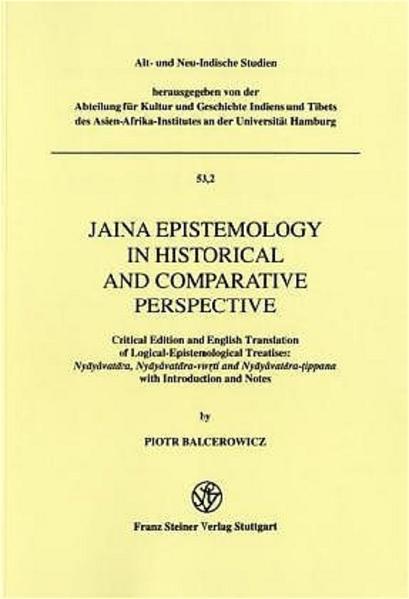 Jaina Epistemology in Historical and Comparative Perspective: Critical Edition and English Translation of Logical-Epistemological Treatises: Nyayavatara, Nyayavatara-vivrty and Nyayavatara-tippana with Introduction and Notes | Piotr Balcerowicz
