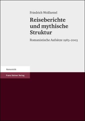 Reiseberichte und mythische Struktur: Romanistische Aufsätze 1983-2003 | Friedrich Wolfzettel
