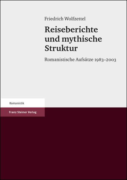 Reiseberichte und mythische Struktur: Romanistische Aufsätze 1983-2003 | Friedrich Wolfzettel