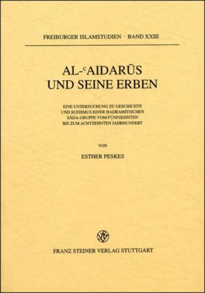 al-Aidarus und seine Erben: Eine Untersuchung zu Geschichte und Sufismus einer hadramitischen Sada-Gruppe vom fünfzehnten bis zum achtzehnten Jahrhundert | Esther Peskes