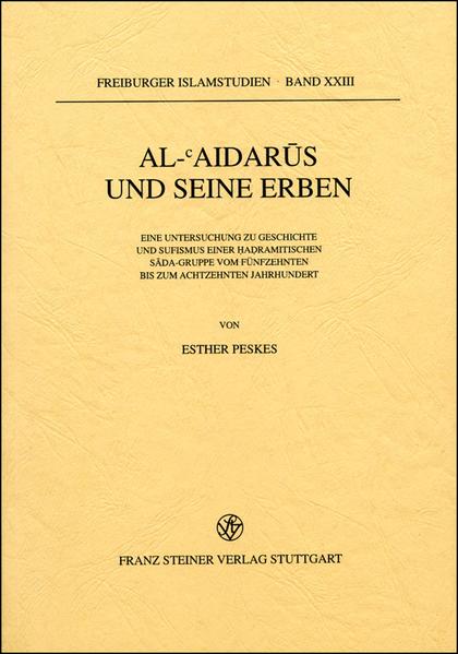 al-Aidarus und seine Erben: Eine Untersuchung zu Geschichte und Sufismus einer hadramitischen Sada-Gruppe vom fünfzehnten bis zum achtzehnten Jahrhundert | Esther Peskes