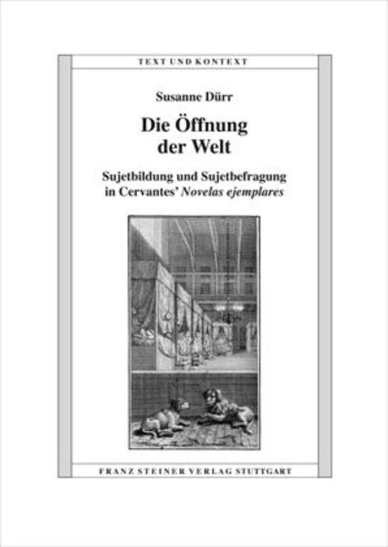 Die Öffnung der Welt: Sujetbildung und Sujetbefragung in Cervantes' "Novelas ejemplares" | Susanne Dürr