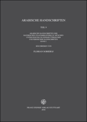 Arabische Handschriften: Reihe B, Teil 9: Arabische Handschriften der Bayerischen Staatsbibliothek zu München unter Einschluss einiger türkischer und persischer Handschriften Band 2 | Florian Sobieroj