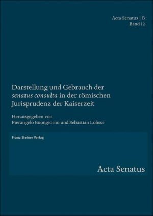 Darstellung und Gebrauch der "senatus consulta" in der römischen Jurisprudenz der Kaiserzeit | Pierangelo Buongiorno, Sebastian Lohsse