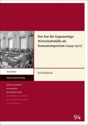 Der Rat für Gegenseitige Wirtschaftshilfe als Konsensimperium (1949-1971) | Erik Radisch