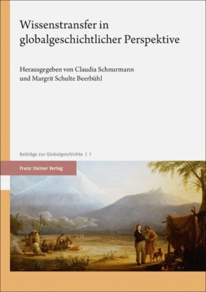 Wissenstransfer in globalgeschichtlicher Perspektive | Claudia Schnurmann, Margrit Schulte Beerbühl