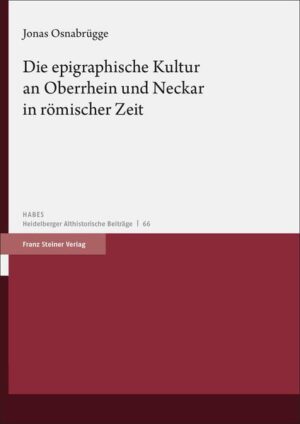 Die epigraphische Kultur an Oberrhein und Neckar in römischer Zeit | Jonas Osnabrügge