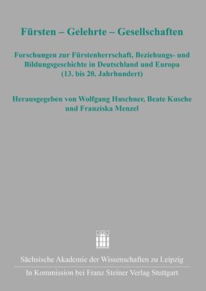 Fürsten - Gelehrte - Gesellschaften | Wolfgang Huschner, Beate Kusche, Franziska Menzel