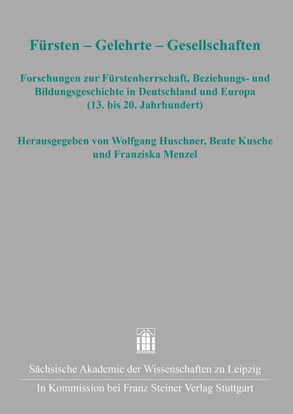 Fürsten - Gelehrte - Gesellschaften | Wolfgang Huschner, Beate Kusche, Franziska Menzel