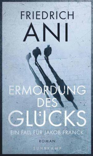 Ermordung des Glücks | Friedrich Ani