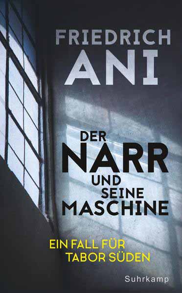 Der Narr und seine Maschine Ein Fall für Tabor Süden | Friedrich Ani