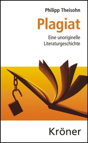 Plagiat: Eine unoriginelle Literaturgeschichte | Philipp Theisohn