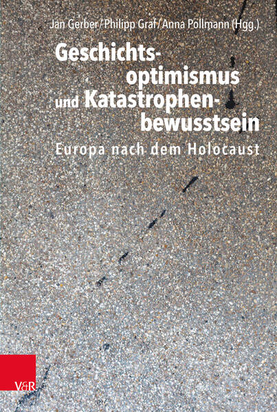 Geschichtsoptimismus und Katastrophenbewusstsein | Jan Gerber, Philipp Graf, Anna Pollmann, Dan Diner, Kata Bohus, Lutz Fiedler, Christoph Hesse, David Kowalski, Hilla Lavie, Nadège Ragaru, Margit Reiter, Falko Schmieder, Stijn Vervaet, Catarina von Wedemeyer, Ulf Zander, Susanne Zepp, Robert Zwarg, Andy Pearce, Jan Gerber, Philipp Graf, Anna Pollmann ,