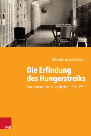Die Erfindung des Hungerstreiks | Maximilian Buschmann