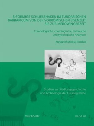 S-förmige Schließhaken im europäischen Barbaricum von der vorrömischen Eisenzeit bis zur Merowingerzeit | Krzysztof Mikołaj Patalan